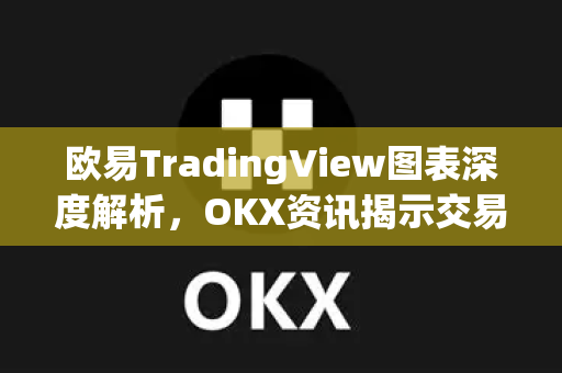 欧易TradingView图表深度解析,OKX资讯揭示交易新视界-第1张图片-欧易 - OKX官网下载 | 全球智能投资加密货币交易所 欧易TradingView图表深度解析,OKX资讯揭示交易新视界-第1张图片-欧易 - OKX官网下载 | 全球智能投资加密货币交易所