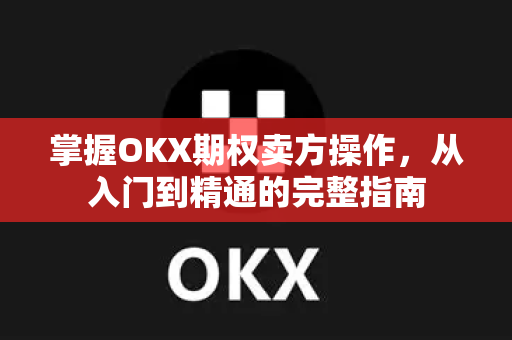 掌握OKX期权卖方操作,从入门到精通的完整指南-第1张图片-欧易 - OKX官网下载 | 全球智能投资加密货币交易所 掌握OKX期权卖方操作,从入门到精通的完整指南-第1张图片-欧易 - OKX官网下载 | 全球智能投资加密货币交易所