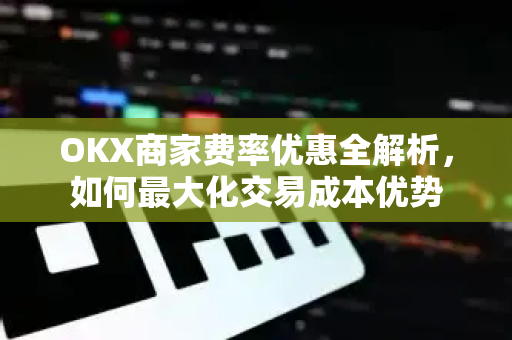 OKX商家费率优惠全解析,如何最大化交易成本优势-第1张图片-欧易 - OKX官网下载 | 全球智能投资加密货币交易所 OKX商家费率优惠全解析,如何最大化交易成本优势-第1张图片-欧易 - OKX官网下载 | 全球智能投资加密货币交易所