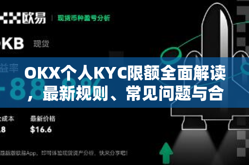 OKX个人KYC限额全面解读，最新规则、常见问题与合规操作指南
