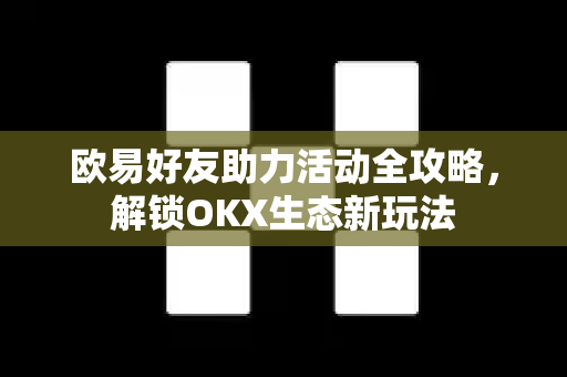 欧易好友助力活动全攻略，解锁OKX生态新玩法-第1张图片-欧易 - OKX官网下载 | 全球智能投资加密货币交易所