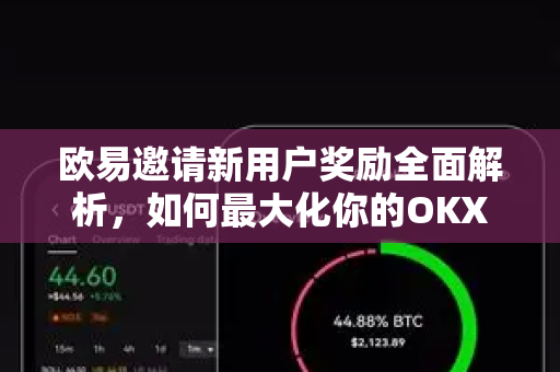 欧易邀请新用户奖励全面解析，如何最大化你的OKX邀请收益-第1张图片-欧易 - OKX官网下载 | 全球智能投资加密货币交易所