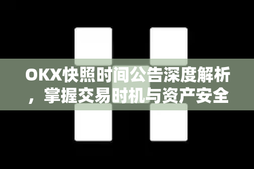 OKX快照时间公告深度解析,掌握交易时机与资产安全指南-第1张图片-欧易 - OKX官网下载 | 全球智能投资加密货币交易所 OKX快照时间公告深度解析,掌握交易时机与资产安全指南-第1张图片-欧易 - OKX官网下载 | 全球智能投资加密货币交易所