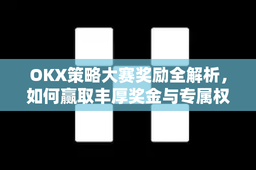 OKX策略大赛奖励全解析，如何赢取丰厚奖金与专属权益-第1张图片-欧易 - OKX官网下载 | 全球智能投资加密货币交易所