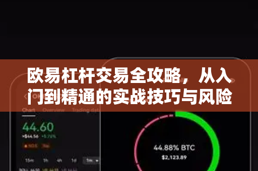 欧易杠杆交易全攻略，从入门到精通的实战技巧与风险控制