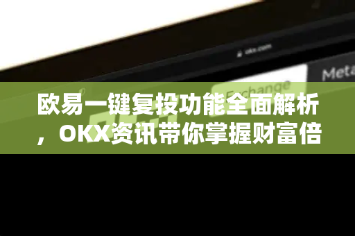 欧易一键复投功能全面解析，OKX资讯带你掌握财富倍增新利器-第1张图片-欧易 - OKX官网下载 | 全球智能投资加密货币交易所