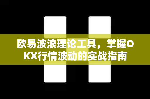 欧易波浪理论工具，掌握OKX行情波动的实战指南-第1张图片-欧易 - OKX官网下载 | 全球智能投资加密货币交易所