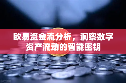 欧易资金流分析,洞察数字资产流动的智能密钥-第1张图片-欧易 - OKX官网下载 | 全球智能投资加密货币交易所 欧易资金流分析,洞察数字资产流动的智能密钥-第1张图片-欧易 - OKX官网下载 | 全球智能投资加密货币交易所