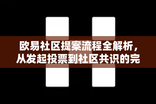 欧易社区提案流程全解析,从发起投票到社区共识的完整指南-第1张图片-欧易 - OKX官网下载 | 全球智能投资加密货币交易所 欧易社区提案流程全解析,从发起投票到社区共识的完整指南-第1张图片-欧易 - OKX官网下载 | 全球智能投资加密货币交易所