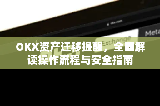 OKX资产迁移提醒，全面解读操作流程与安全指南