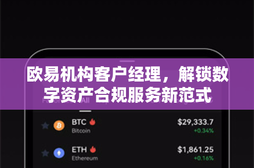 欧易机构客户经理，解锁数字资产合规服务新范式-第1张图片-欧易 - OKX官网下载 | 全球智能投资加密货币交易所