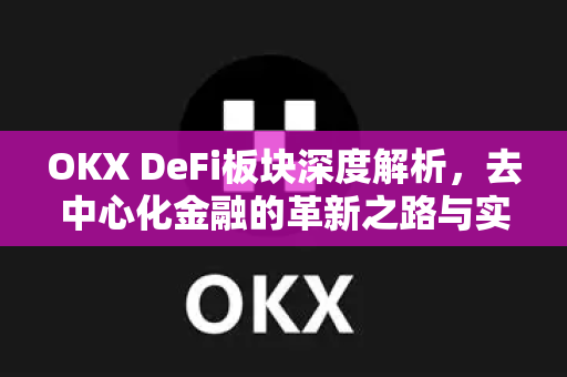 OKX DeFi板块深度解析，去中心化金融的革新之路与实战指南