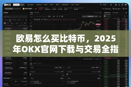 欧易怎么买比特币，2025年OKX官网下载与交易全指南