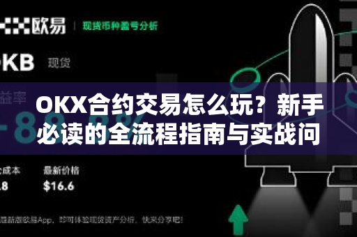 OKX合约交易怎么玩？新手必读的全流程指南与实战问答