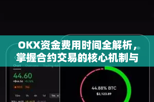 OKX资金费用时间全解析，掌握合约交易的核心机制与策略