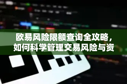 欧易风险限额查询全攻略，如何科学管理交易风险与资金安全
