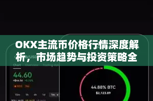 OKX主流币价格行情深度解析，市场趋势与投资策略全指南-第1张图片-欧易 - OKX官网下载 | 全球智能投资加密货币交易所