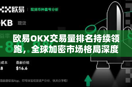 欧易OKX交易量排名持续领跑，全球加密市场格局深度解析