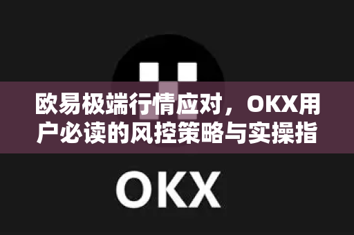 欧易极端行情应对,OKX用户必读的风控策略与实操指南-第1张图片-欧易 - OKX官网下载 | 全球智能投资加密货币交易所 欧易极端行情应对,OKX用户必读的风控策略与实操指南-第1张图片-欧易 - OKX官网下载 | 全球智能投资加密货币交易所