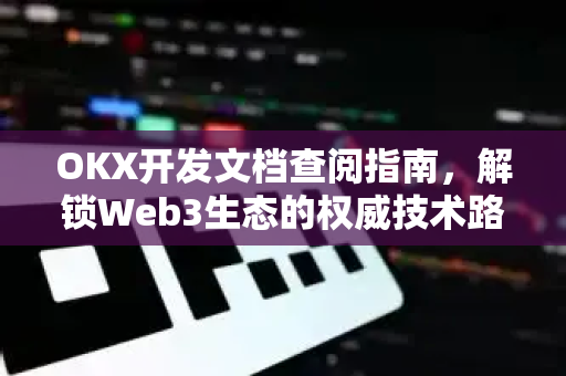 OKX开发文档查阅指南,解锁Web3生态的权威技术路径-第1张图片-欧易 - OKX官网下载 | 全球智能投资加密货币交易所 OKX开发文档查阅指南,解锁Web3生态的权威技术路径-第1张图片-欧易 - OKX官网下载 | 全球智能投资加密货币交易所