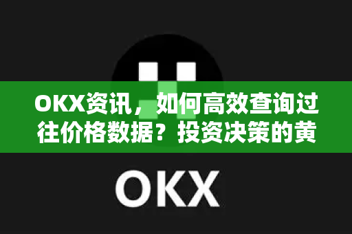 OKX资讯，如何高效查询过往价格数据？投资决策的黄金钥匙-第1张图片-欧易 - OKX官网下载 | 全球智能投资加密货币交易所
