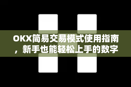 OKX简易交易模式使用指南,新手也能轻松上手的数字资产交易策略-第1张图片-欧易 - OKX官网下载 | 全球智能投资加密货币交易所 OKX简易交易模式使用指南,新手也能轻松上手的数字资产交易策略-第1张图片-欧易 - OKX官网下载 | 全球智能投资加密货币交易所