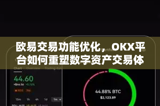欧易交易功能优化，OKX平台如何重塑数字资产交易体验-第1张图片-欧易 - OKX官网下载 | 全球智能投资加密货币交易所