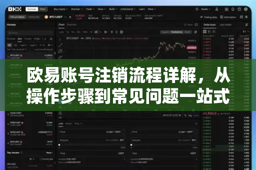 欧易账号注销流程详解，从操作步骤到常见问题一站式指南-第1张图片-欧易 - OKX官网下载 | 全球智能投资加密货币交易所