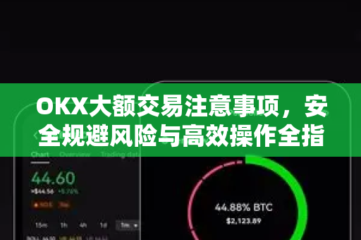 OKX大额交易注意事项，安全规避风险与高效操作全指南