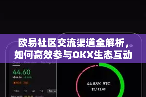 欧易社区交流渠道全解析,如何高效参与OKX生态互动?-第1张图片-欧易 - OKX官网下载 | 全球智能投资加密货币交易所 欧易社区交流渠道全解析,如何高效参与OKX生态互动?-第1张图片-欧易 - OKX官网下载 | 全球智能投资加密货币交易所