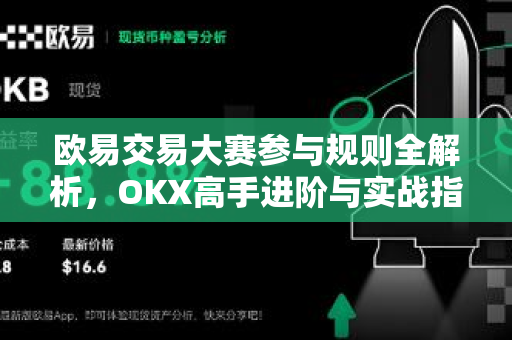 欧易交易大赛参与规则全解析，OKX高手进阶与实战指南-第1张图片-欧易 - OKX官网下载 | 全球智能投资加密货币交易所
