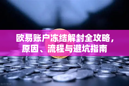 欧易账户冻结解封全攻略,原因、流程与避坑指南-第1张图片-欧易 - OKX官网下载 | 全球智能投资加密货币交易所 欧易账户冻结解封全攻略,原因、流程与避坑指南-第1张图片-欧易 - OKX官网下载 | 全球智能投资加密货币交易所