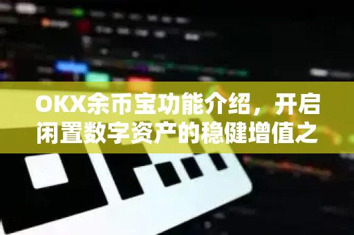 OKX余币宝功能介绍,开启闲置数字资产的稳健增值之旅-第1张图片-欧易 - OKX官网下载 | 全球智能投资加密货币交易所 OKX余币宝功能介绍,开启闲置数字资产的稳健增值之旅-第1张图片-欧易 - OKX官网下载 | 全球智能投资加密货币交易所