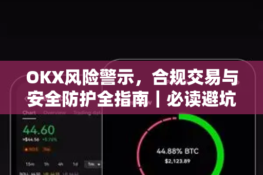 OKX风险警示,合规交易与安全防护全指南|必读避坑手册-第1张图片-欧易 - OKX官网下载 | 全球智能投资加密货币交易所 OKX风险警示,合规交易与安全防护全指南|必读避坑手册-第1张图片-欧易 - OKX官网下载 | 全球智能投资加密货币交易所