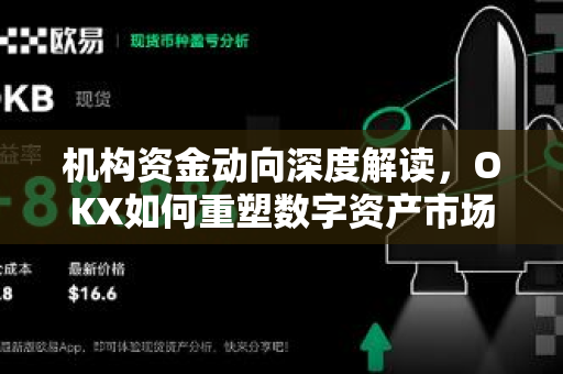 机构资金动向深度解读，OKX如何重塑数字资产市场格局？
