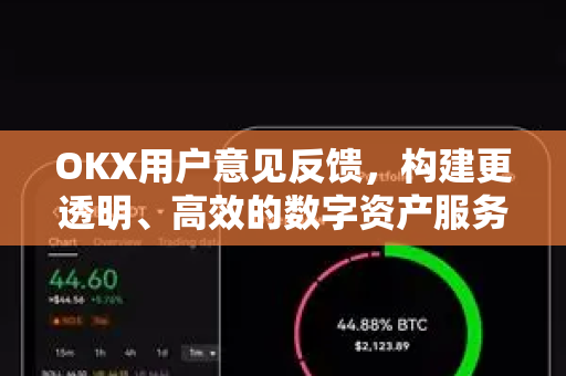 OKX用户意见反馈，构建更透明、高效的数字资产服务平台-第1张图片-欧易 - OKX官网下载 | 全球智能投资加密货币交易所