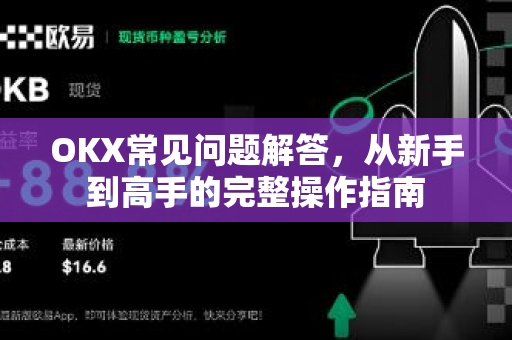 OKX常见问题解答，从新手到高手的完整操作指南-第1张图片-欧易 - OKX官网下载 | 全球智能投资加密货币交易所
