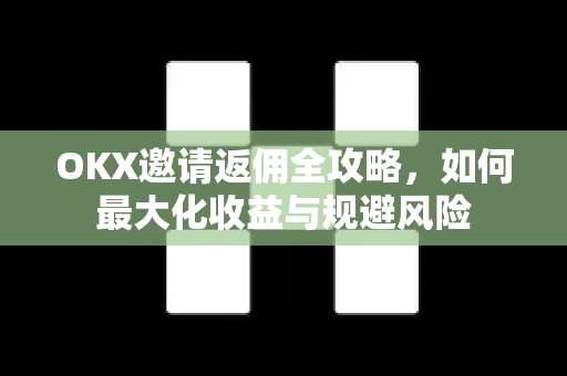 OKX邀请返佣全攻略，如何最大化收益与规避风险-第1张图片-欧易 - OKX官网下载 | 全球智能投资加密货币交易所