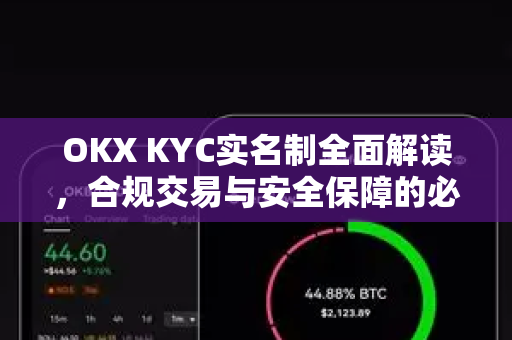 OKX KYC实名制全面解读，合规交易与安全保障的必由之路-第1张图片-欧易 - OKX官网下载 | 全球智能投资加密货币交易所