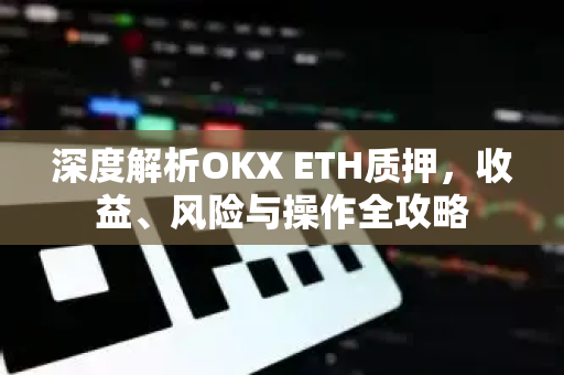 深度解析OKX ETH质押，收益、风险与操作全攻略-第1张图片-欧易 - OKX官网下载 | 全球智能投资加密货币交易所