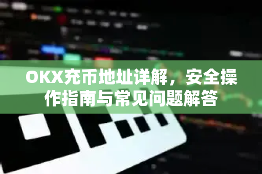 OKX充币地址详解,安全操作指南与常见问题解答-第1张图片-欧易 - OKX官网下载 | 全球智能投资加密货币交易所 OKX充币地址详解,安全操作指南与常见问题解答-第1张图片-欧易 - OKX官网下载 | 全球智能投资加密货币交易所