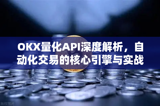 OKX量化API深度解析,自动化交易的核心引擎与实战指南-第1张图片-欧易 - OKX官网下载 | 全球智能投资加密货币交易所 OKX量化API深度解析,自动化交易的核心引擎与实战指南-第1张图片-欧易 - OKX官网下载 | 全球智能投资加密货币交易所