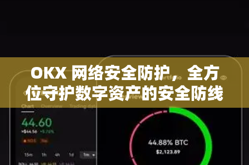 OKX 网络安全防护，全方位守护数字资产的安全防线