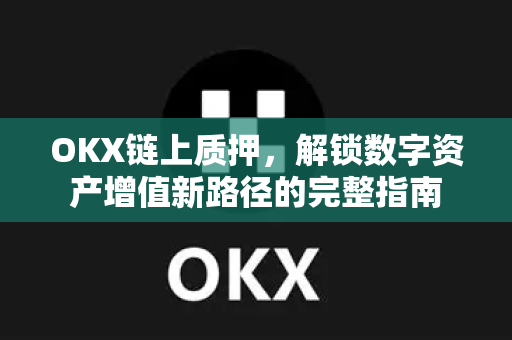 OKX链上质押，解锁数字资产增值新路径的完整指南