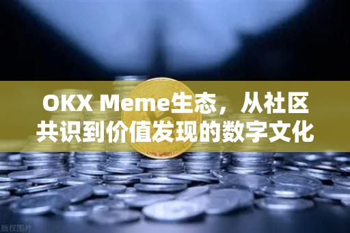 OKX Meme生态,从社区共识到价值发现的数字文化浪潮-第1张图片-欧易 - OKX官网下载 | 全球智能投资加密货币交易所 OKX Meme生态,从社区共识到价值发现的数字文化浪潮-第1张图片-欧易 - OKX官网下载 | 全球智能投资加密货币交易所