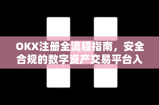 OKX注册全流程指南，安全合规的数字资产交易平台入门-第1张图片-欧易 - OKX官网下载 | 全球智能投资加密货币交易所