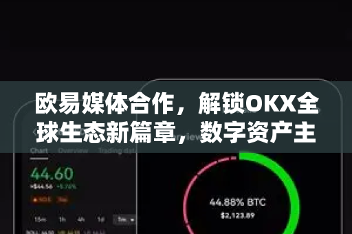 欧易媒体合作,解锁OKX全球生态新篇章,数字资产主流化加速-第1张图片-欧易 - OKX官网下载 | 全球智能投资加密货币交易所 欧易媒体合作,解锁OKX全球生态新篇章,数字资产主流化加速-第1张图片-欧易 - OKX官网下载 | 全球智能投资加密货币交易所