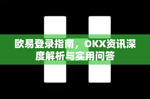 欧易登录指南,OKX资讯深度解析与实用问答-第1张图片-欧易 - OKX官网下载 | 全球智能投资加密货币交易所 欧易登录指南,OKX资讯深度解析与实用问答-第1张图片-欧易 - OKX官网下载 | 全球智能投资加密货币交易所