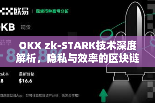 OKX zk-STARK技术深度解析，隐私与效率的区块链革命