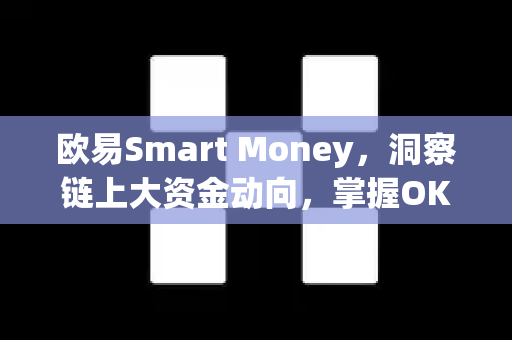 欧易Smart Money，洞察链上大资金动向，掌握OKX资讯核心价值-第1张图片-欧易 - OKX官网下载 | 全球智能投资加密货币交易所